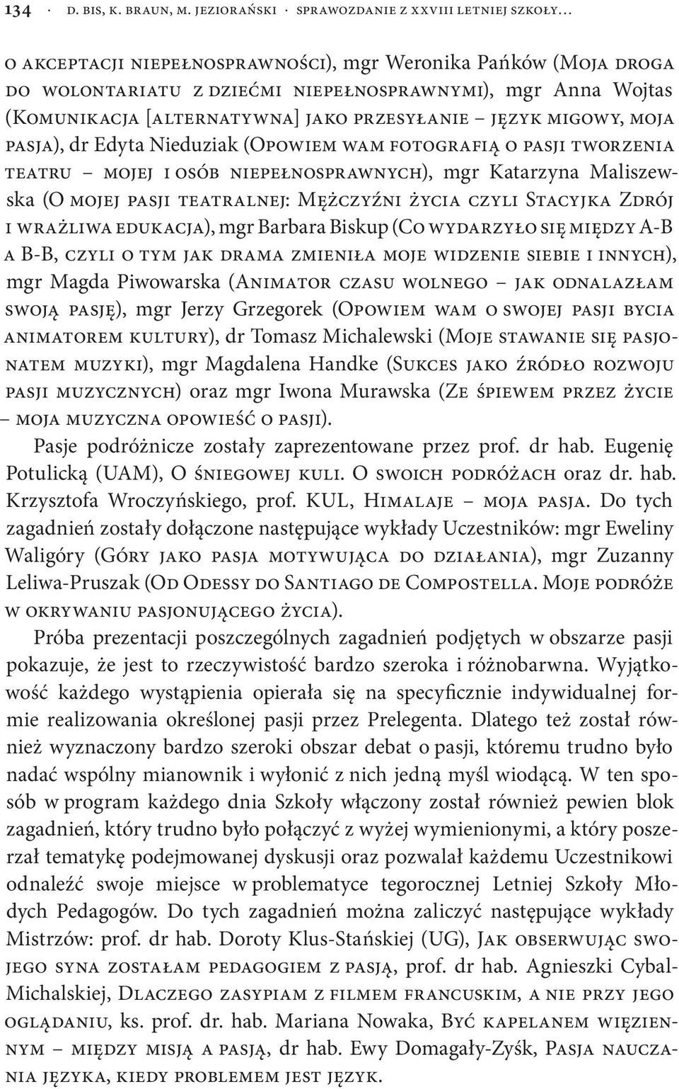 [alternatywna] jako przesyłanie język migowy, moja pasja), dr Edyta Nieduziak (Opowiem wam fotografią o pasji tworzenia teatru mojej i osób niepełnosprawnych), mgr Katarzyna Maliszewska (O mojej