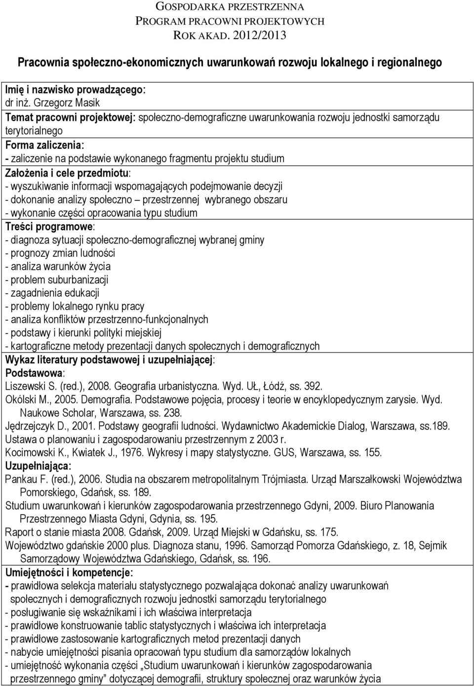 studium - wyszukiwanie informacji wspomagających podejmowanie decyzji - dokonanie analizy społeczno przestrzennej wybranego obszaru - wykonanie części opracowania typu studium - diagnoza sytuacji