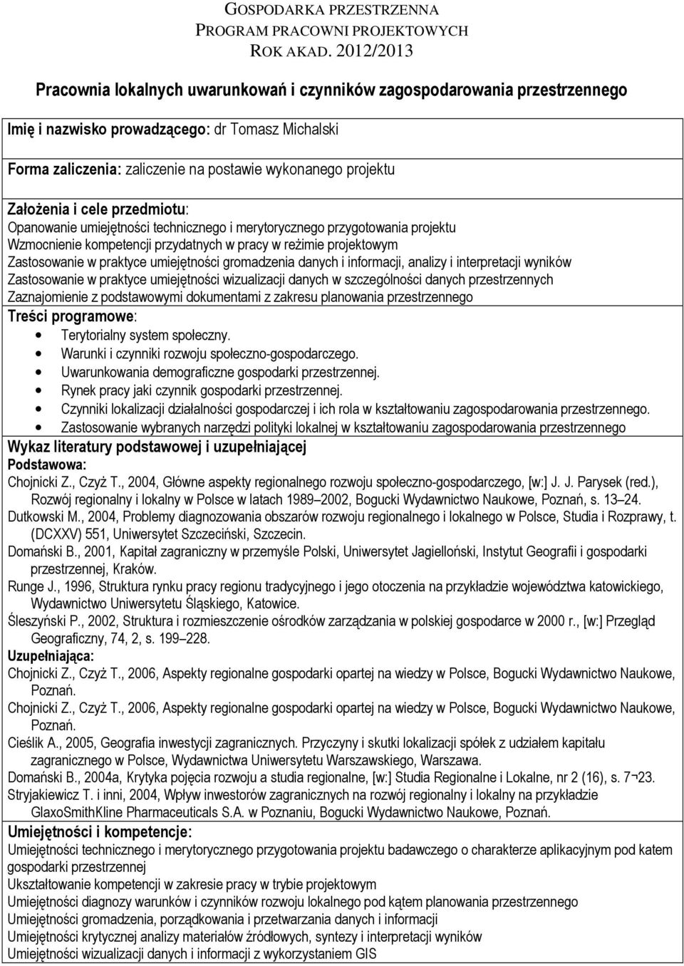 informacji, analizy i interpretacji wyników Zastosowanie w praktyce umiejętności wizualizacji danych w szczególności danych przestrzennych Zaznajomienie z podstawowymi dokumentami z zakresu