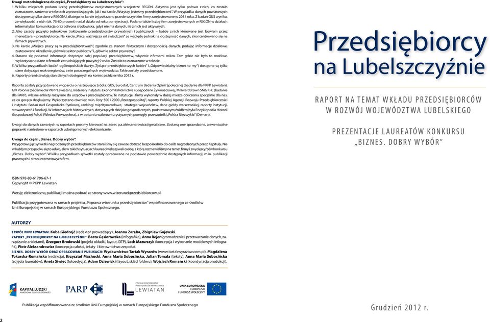 W przypadku danych powiatowych dostępne są tylko dane z REGONU, dlatego na karcie tej pokazano przede wszystkim firmy zarejestrowane w 2011 roku. Z badań GUS wynika, że większość z nich (ok.