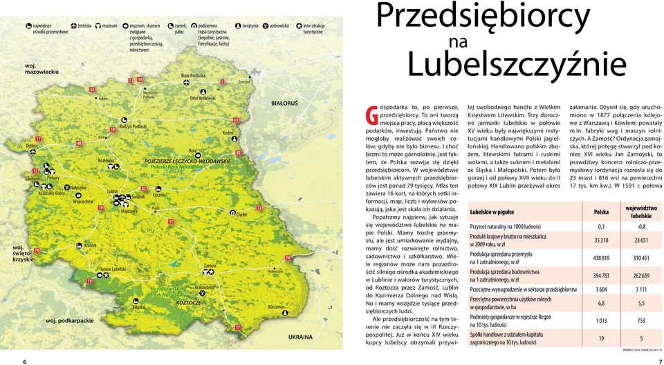 82 Świdnik Biłgoraj Międzyrzec Podlaski Łęczna 17 Biała Podlaska Ortel Królewski Hola podziemna trasa turystyczna (kopal, jaski, fortyfikacje, lochy) Zamość Kodeń POJEZIERZE ŁĘCZYCKO-WŁODAWSKIE