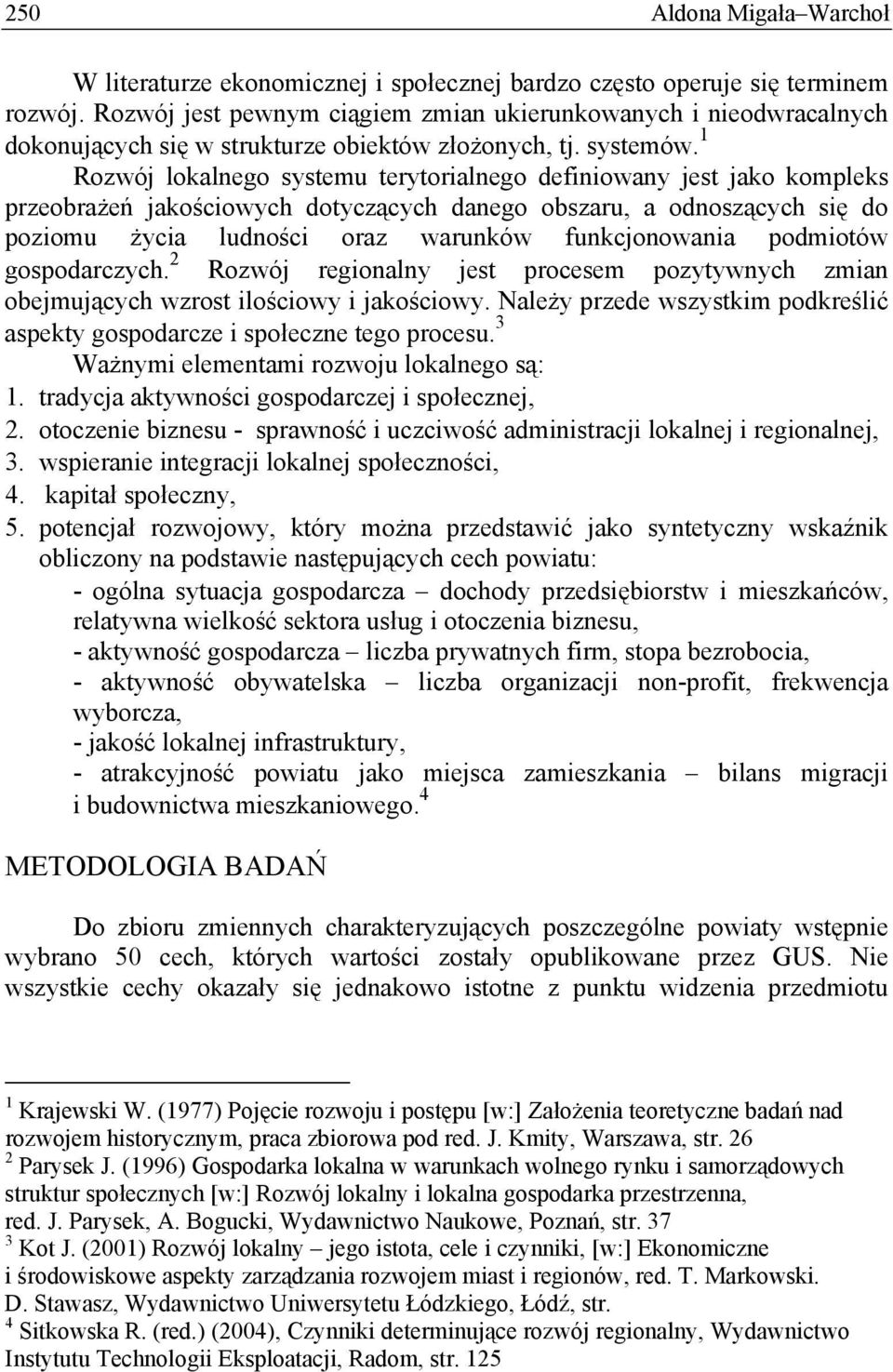 1 Rozwój lokalnego systemu terytorialnego definiowany jest jako kompleks przeobrażeń jakościowych dotyczących danego obszaru, a odnoszących się do poziomu życia ludności oraz warunków funkcjonowania