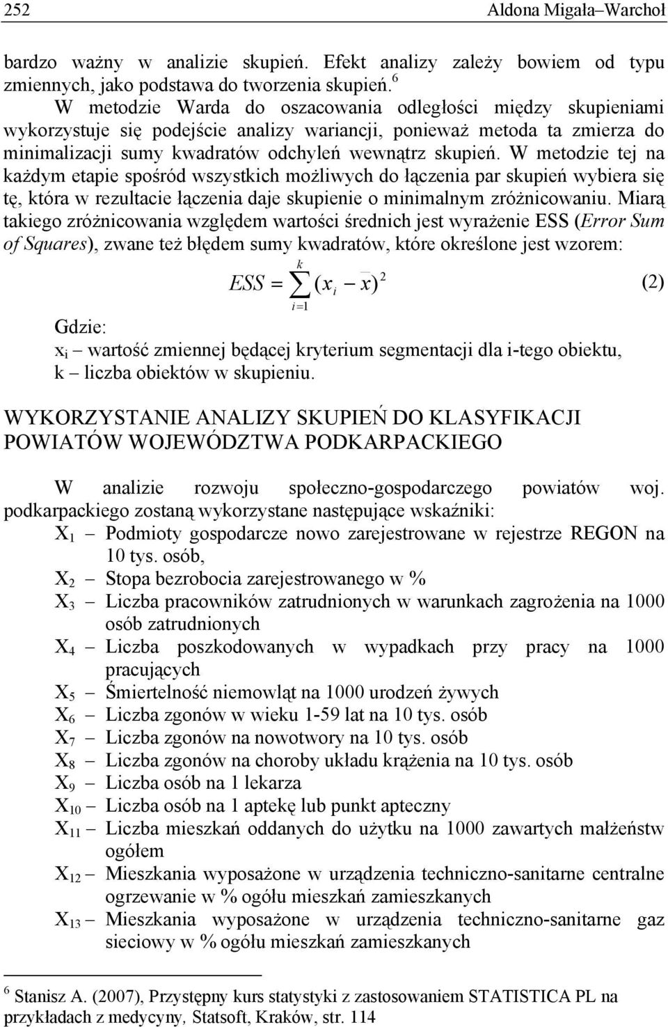 W metodzie tej na każdym etapie spośród wszystkich możliwych do łączenia par skupień wybiera się tę, która w rezultacie łączenia daje skupienie o minimalnym zróżnicowaniu.