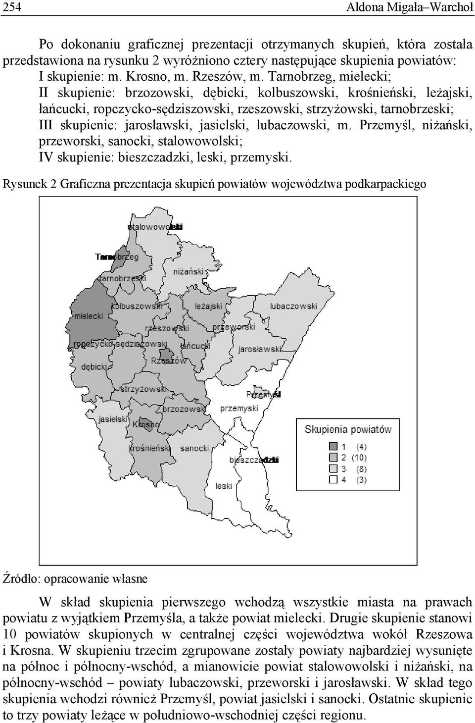 Tarnobrzeg, mielecki; II skupienie: brzozowski, dębicki, kolbuszowski, krośnieński, leżajski, łańcucki, ropczycko-sędziszowski, rzeszowski, strzyżowski, tarnobrzeski; III skupienie: jarosławski,