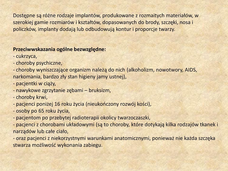 Przeciwwskazania ogólne bezwzględne: - cukrzyca, - choroby psychiczne, - choroby wyniszczające organizm należą do nich (alkoholizm, nowotwory, AIDS, narkomania, bardzo zły stan higieny jamy ustnej),