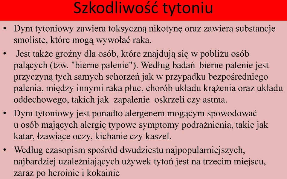 Według badań bierne palenie jest przyczyną tych samych schorzeń jak w przypadku bezpośredniego palenia, między innymi raka płuc, chorób układu krążenia oraz układu oddechowego, takich