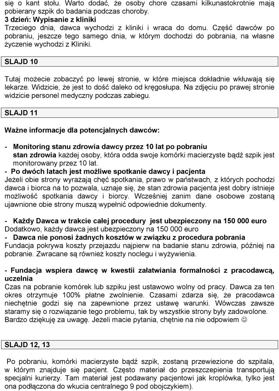 Część dawców po pobraniu, jeszcze tego samego dnia, w którym dochodzi do pobrania, na własne życzenie wychodzi z Kliniki.