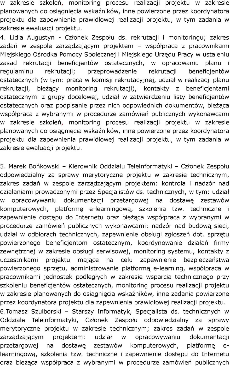 rekrutacji i monitoringu; zakres zadań w zespole zarządzającym projektem współpraca z pracownikami Miejskiego Ośrodka Pomocy Społecznej i Miejskiego Urzędu Pracy w ustaleniu zasad rekrutacji