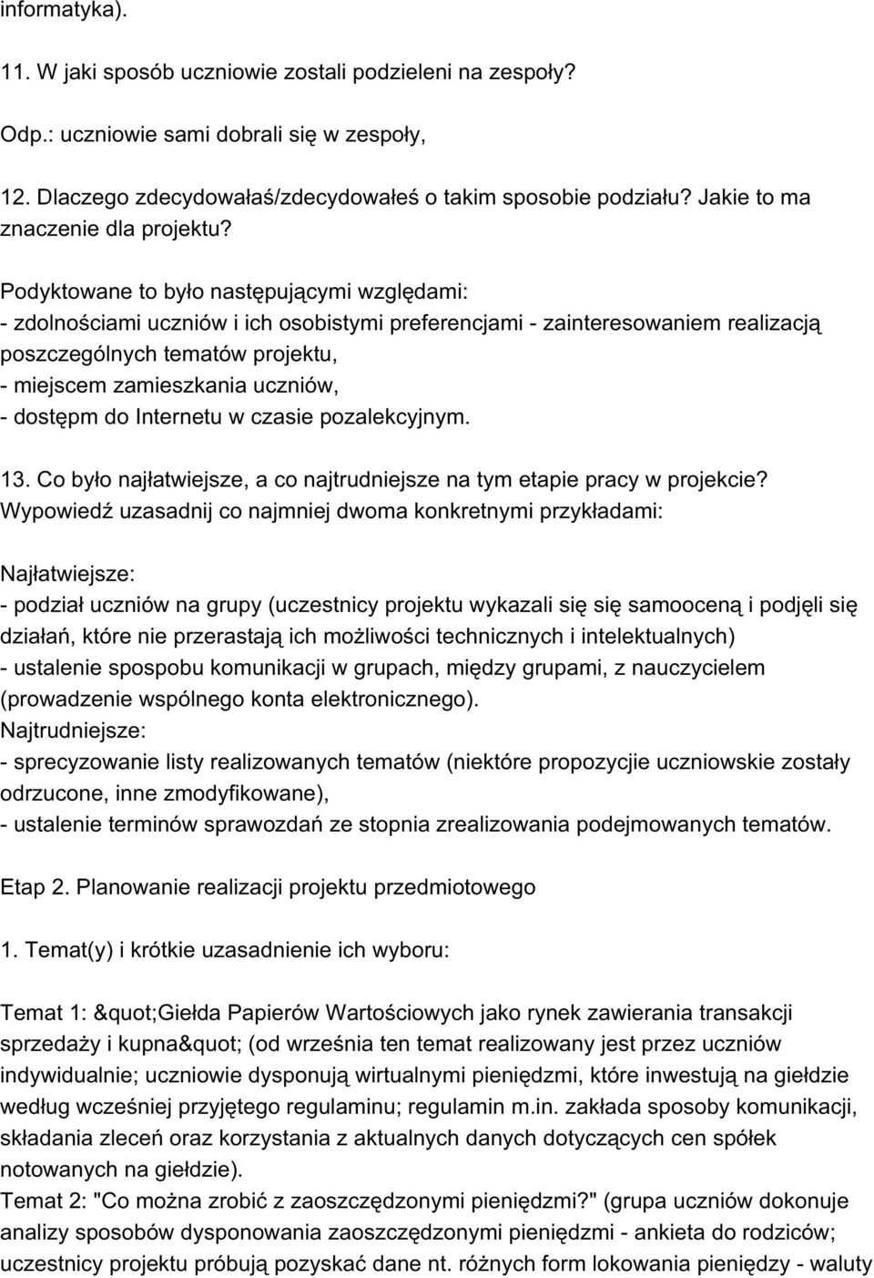 Podyktowane to było następującymi względami: - zdolnościami uczniów i ich osobistymi preferencjami - zainteresowaniem realizacją poszczególnych tematów projektu, - miejscem zamieszkania uczniów, -