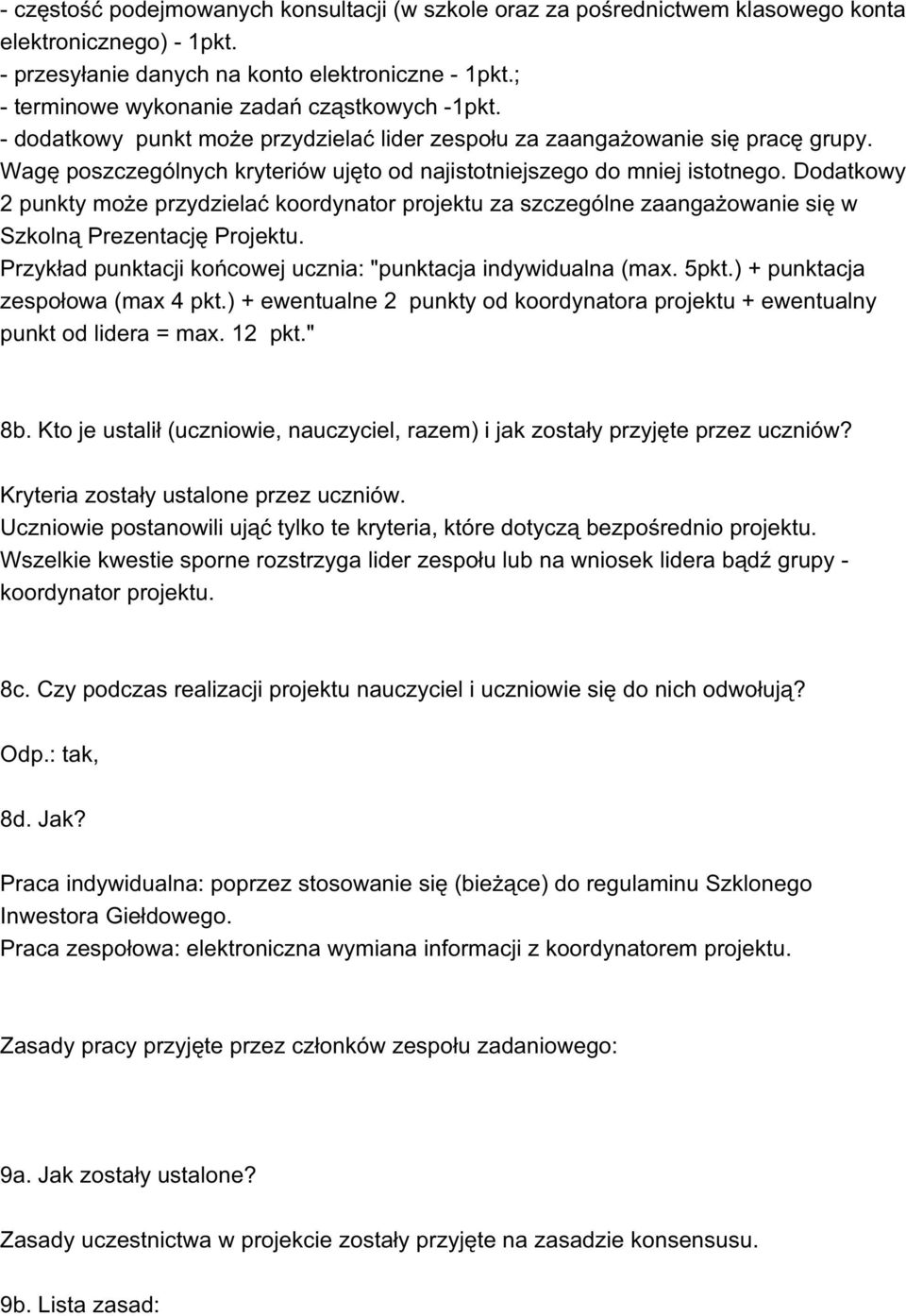 Wagę poszczególnych kryteriów ujęto od najistotniejszego do mniej istotnego. Dodatkowy 2 punkty może przydzielać koordynator projektu za szczególne zaangażowanie się w Szkolną Prezentację Projektu.