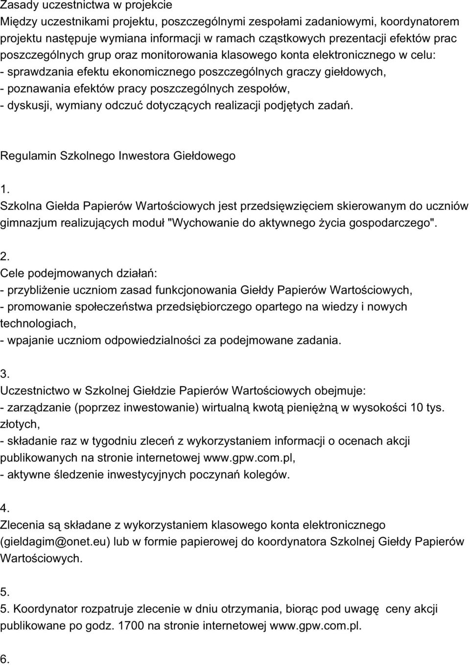 - dyskusji, wymiany odczuć dotyczących realizacji podjętych zadań. Regulamin Szkolnego Inwestora Giełdowego 1.