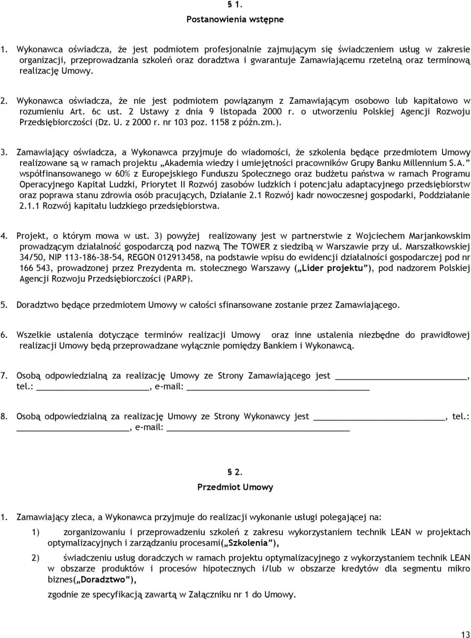 terminową realizację Umowy. 2. Wykonawca oświadcza, że nie jest podmiotem powiązanym z Zamawiającym osobowo lub kapitałowo w rozumieniu Art. 6c ust. 2 Ustawy z dnia 9 listopada 2000 r.