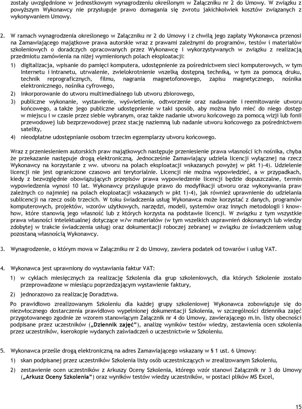 W ramach wynagrodzenia określonego w Załączniku nr 2 do Umowy i z chwilą jego zapłaty Wykonawca przenosi na Zamawiającego majątkowe prawa autorskie wraz z prawami zależnymi do programów, testów i