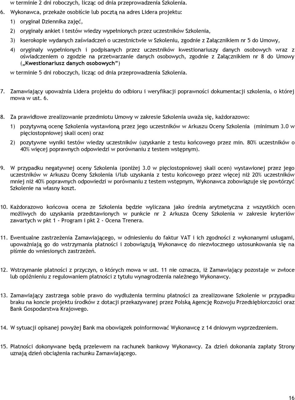 zaświadczeń o uczestnictwie w Szkoleniu, zgodnie z Załącznikiem nr 5 do Umowy, 4) oryginały wypełnionych i podpisanych przez uczestników kwestionariuszy danych osobowych wraz z oświadczeniem o