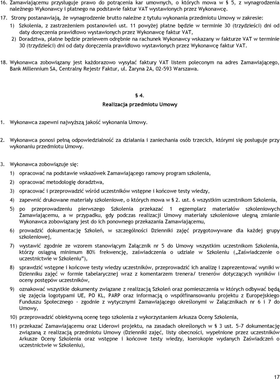 11 powyżej płatne będzie w terminie 30 (trzydzieści) dni od daty doręczenia prawidłowo wystawionych przez Wykonawcę faktur VAT, 2) Doradztwa, płatne będzie przelewem odrębnie na rachunek Wykonawcy