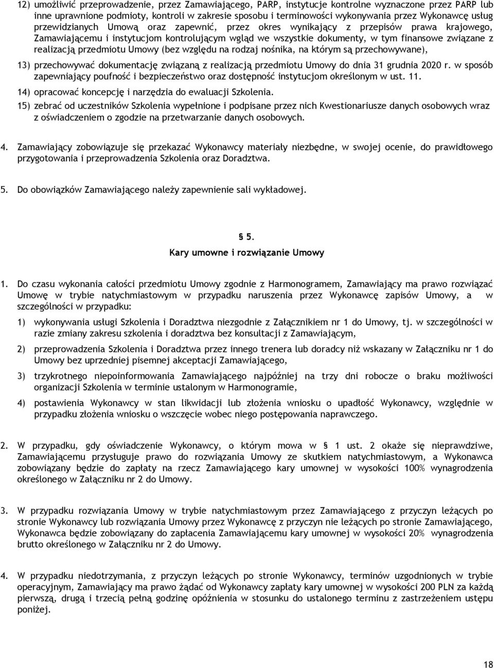 związane z realizacją przedmiotu Umowy (bez względu na rodzaj nośnika, na którym są przechowywane), 13) przechowywać dokumentację związaną z realizacją przedmiotu Umowy do dnia 31 grudnia 2020 r.