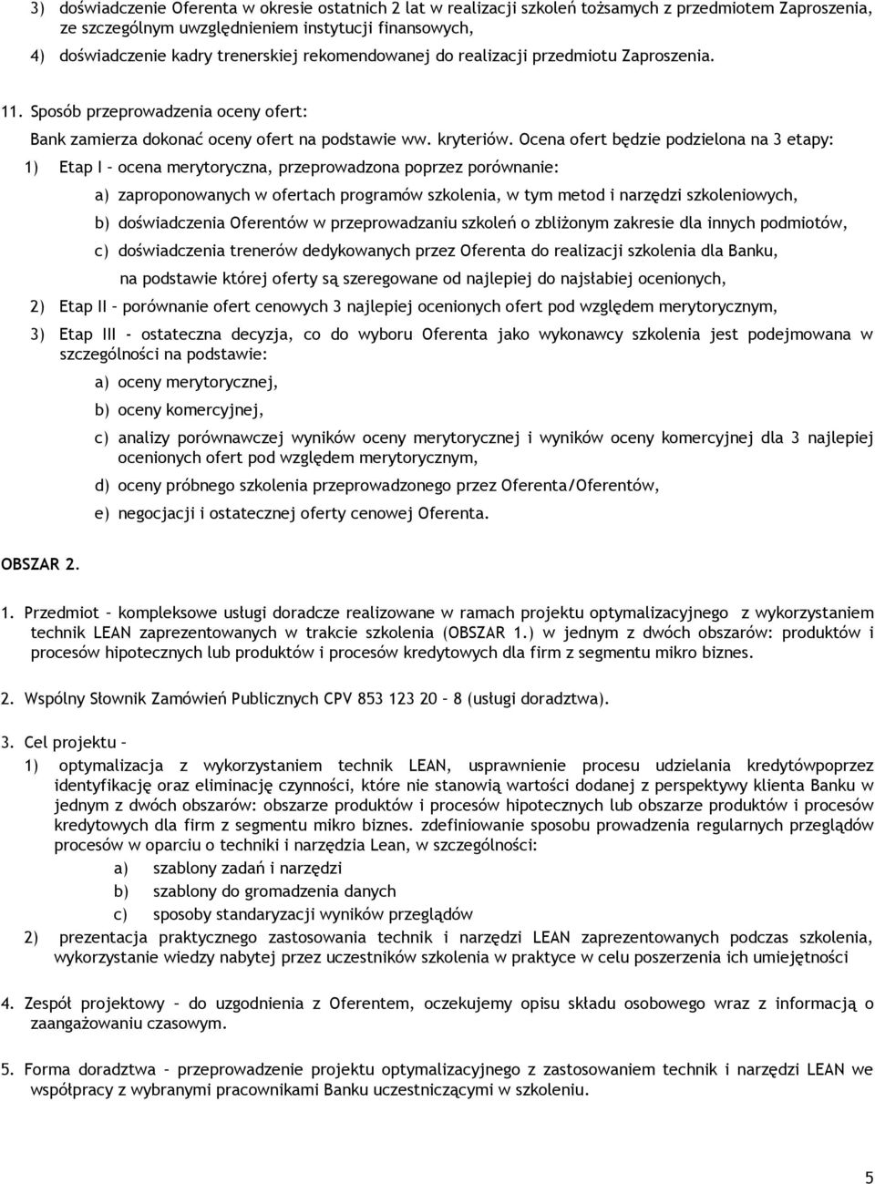 Ocena ofert będzie podzielona na 3 etapy: 1) Etap I ocena merytoryczna, przeprowadzona poprzez porównanie: a) zaproponowanych w ofertach programów szkolenia, w tym metod i narzędzi szkoleniowych, b)