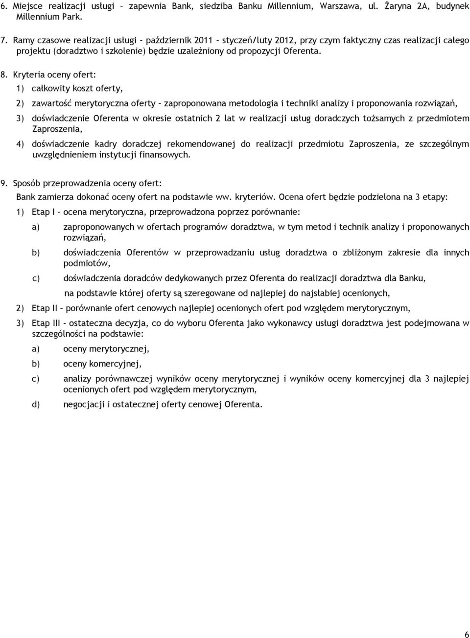 Kryteria oceny ofert: 1) całkowity koszt oferty, 2) zawartość merytoryczna oferty zaproponowana metodologia i techniki analizy i proponowania rozwiązań, 3) doświadczenie Oferenta w okresie ostatnich