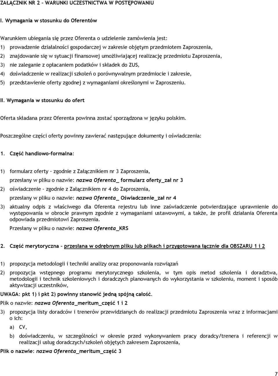 znajdowanie się w sytuacji finansowej umożliwiającej realizację przedmiotu Zaproszenia, 3) nie zaleganie z opłacaniem podatków i składek do ZUS, 4) doświadczenie w realizacji szkoleń o porównywalnym