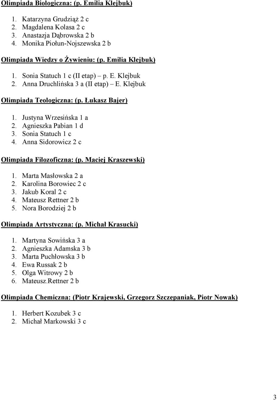 Sonia Statuch 1 c 4. Anna Sidorowicz 2 c Olimpiada Filozoficzna: (p. Maciej Kraszewski) 1. Marta Masłowska 2 a 2. Karolina Borowiec 2 c 3. Jakub Koral 2 c 4. Mateusz Rettner 2 b 5.