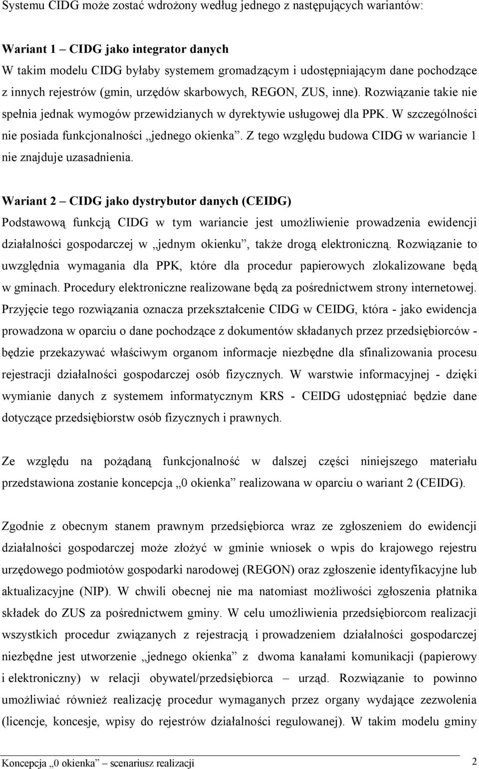 W szczególności nie posiada funkcjonalności jednego okienka. Z tego względu budowa CIDG w wariancie 1 nie znajduje uzasadnienia.