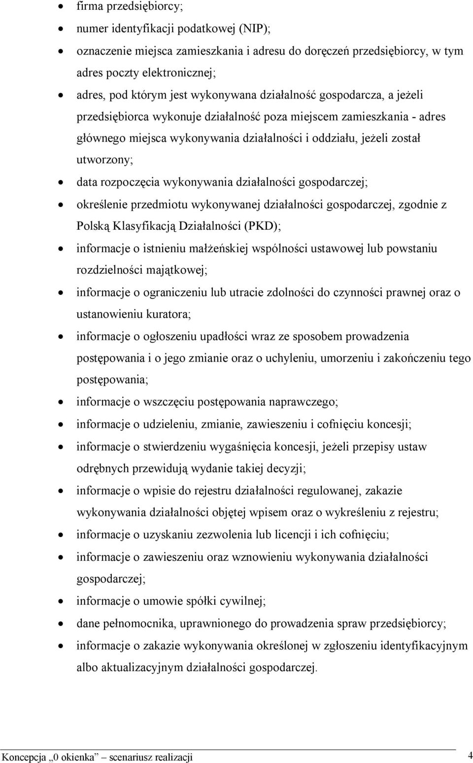 rozpoczęcia wykonywania działalności gospodarczej; określenie przedmiotu wykonywanej działalności gospodarczej, zgodnie z Polską Klasyfikacją Działalności (PKD); informacje o istnieniu małżeńskiej