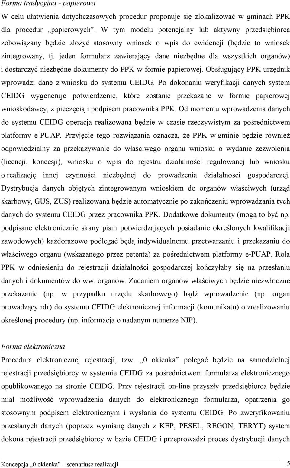 jeden formularz zawierający dane niezbędne dla wszystkich organów) i dostarczyć niezbędne dokumenty do PPK w formie papierowej. Obsługujący PPK urzędnik wprowadzi dane z wniosku do systemu CEIDG.