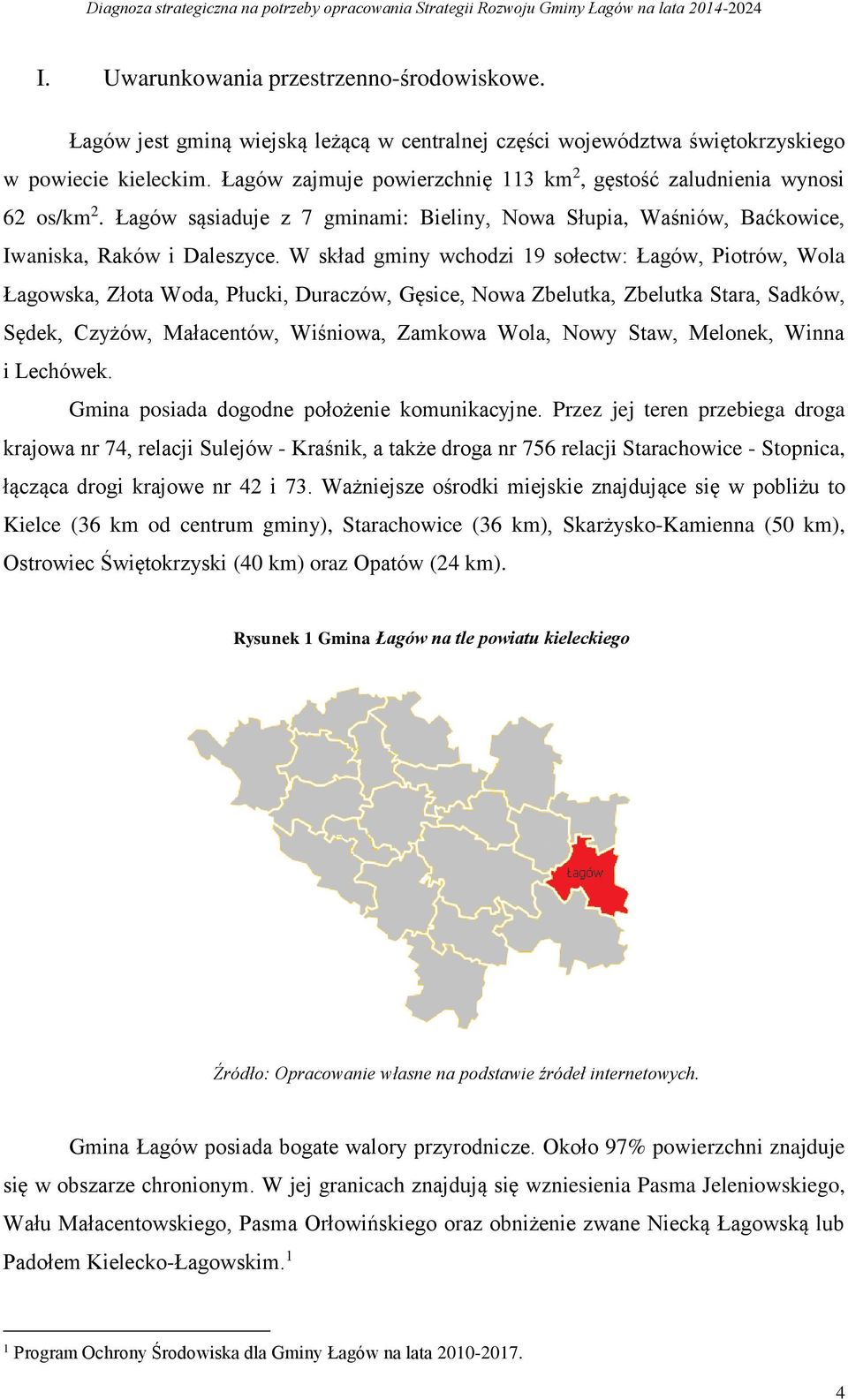 W skład gminy wchodzi 19 sołectw: Łagów, Piotrów, Wola Łagowska, Złota Woda, Płucki, Duraczów, Gęsice, Nowa Zbelutka, Zbelutka Stara, Sadków, Sędek, Czyżów, Małacentów, Wiśniowa, Zamkowa Wola, Nowy