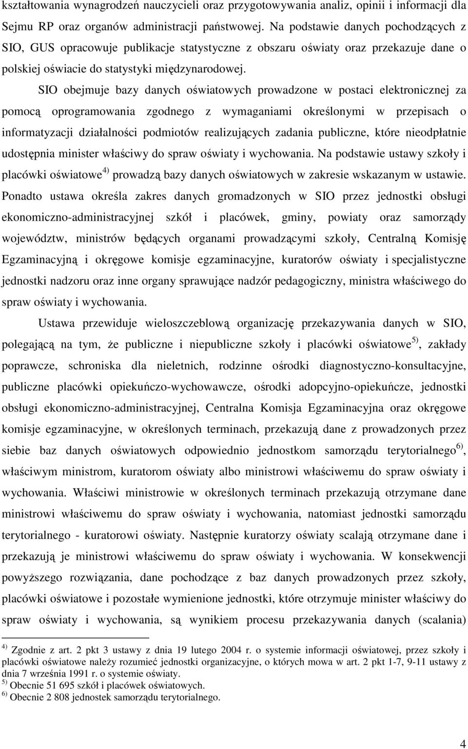 SIO obejmuje bazy danych oświatowych prowadzone w postaci elektronicznej za pomocą oprogramowania zgodnego z wymaganiami określonymi w przepisach o informatyzacji działalności podmiotów realizujących