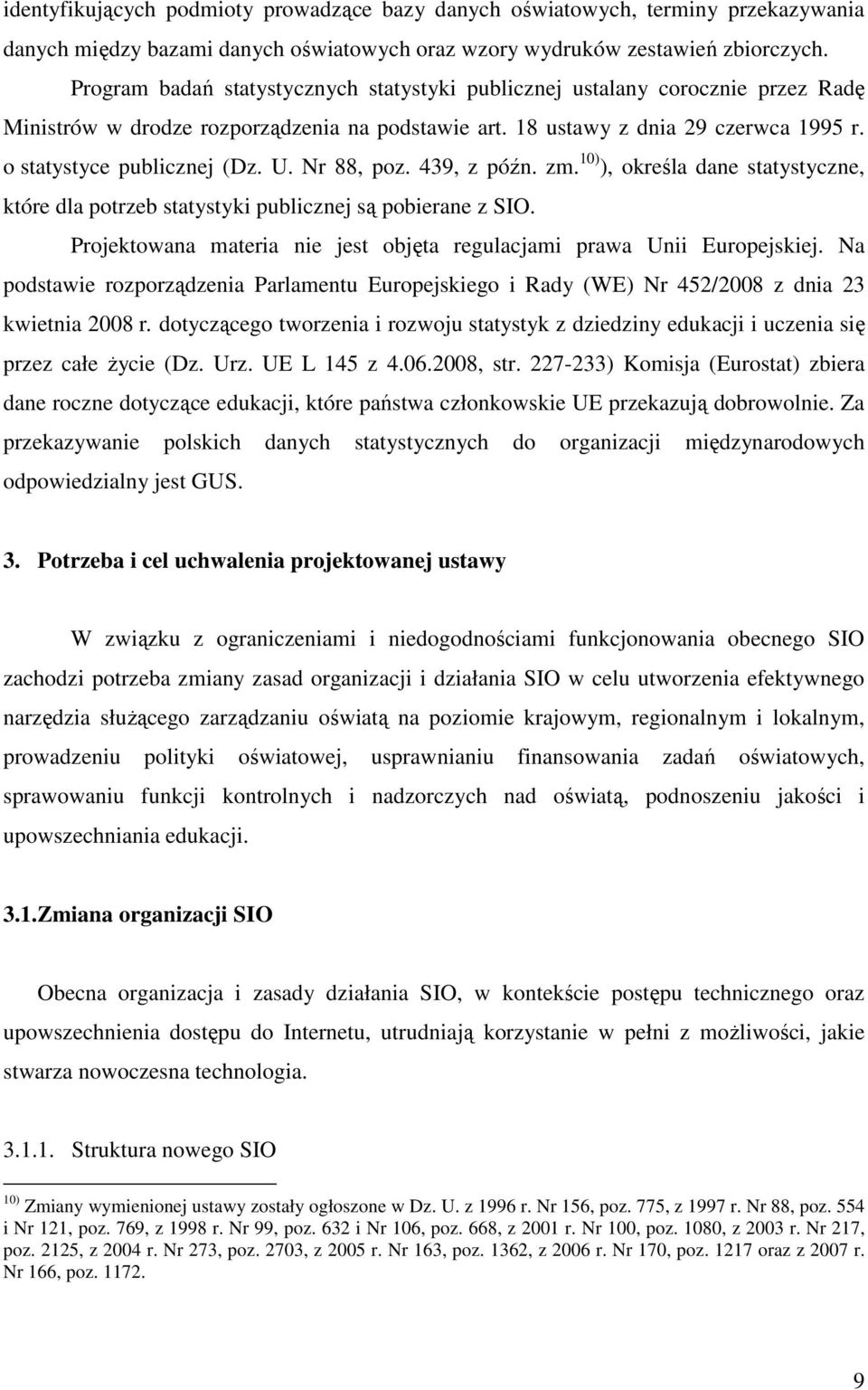 Nr 88, poz. 439, z późn. zm. 10) ), określa dane statystyczne, które dla potrzeb statystyki publicznej są pobierane z SIO. Projektowana materia nie jest objęta regulacjami prawa Unii Europejskiej.