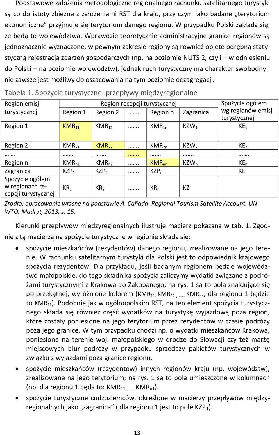 Wprawdzie teoretycznie administracyjne granice regionów są jednoznacznie wyznaczone, w pewnym zakresie regiony są również objęte odrębną statystyczną rejestracją zdarzeń gospodarczych (np.