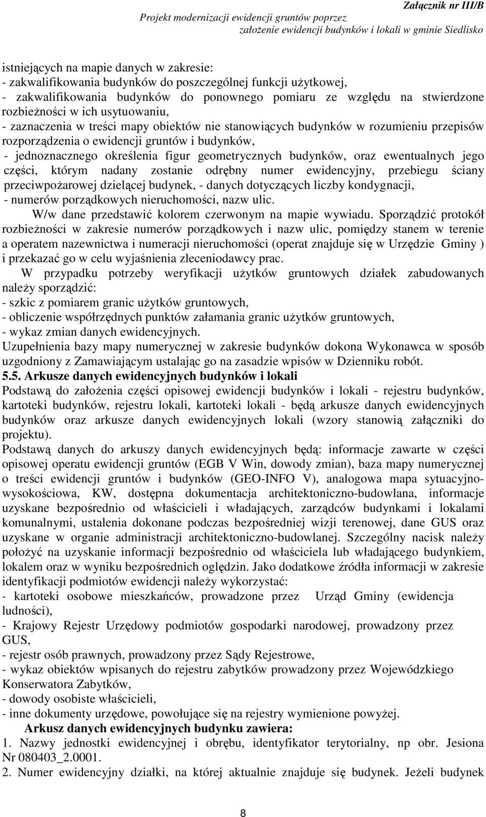 budynków, oraz ewentualnych jego części, którym nadany zostanie odrębny numer ewidencyjny, przebiegu ściany przeciwpożarowej dzielącej budynek, - danych dotyczących liczby kondygnacji, - numerów