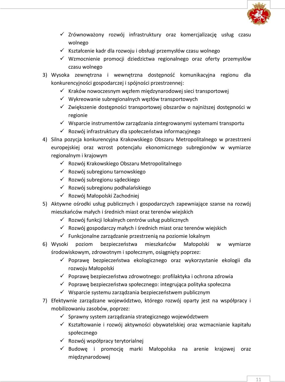 sieci transportowej Wykreowanie subregionalnych węzłów transportowych Zwiększenie dostępności transportowej obszarów o najniższej dostępności w regionie Wsparcie instrumentów zarządzania