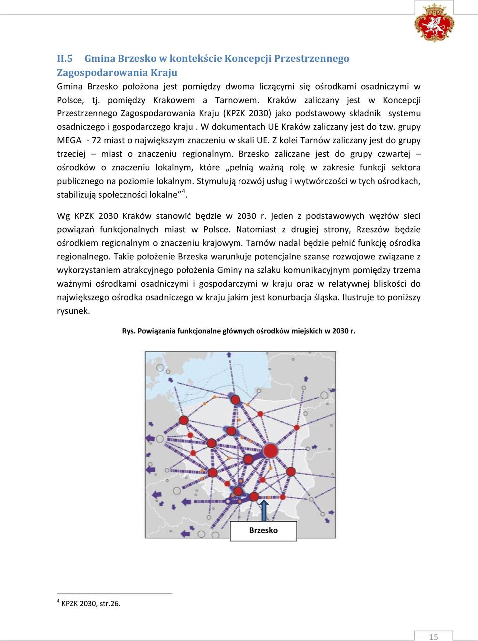 W dokumentach UE Kraków zaliczany jest do tzw. grupy MEGA - 72 miast o największym znaczeniu w skali UE. Z kolei Tarnów zaliczany jest do grupy trzeciej miast o znaczeniu regionalnym.