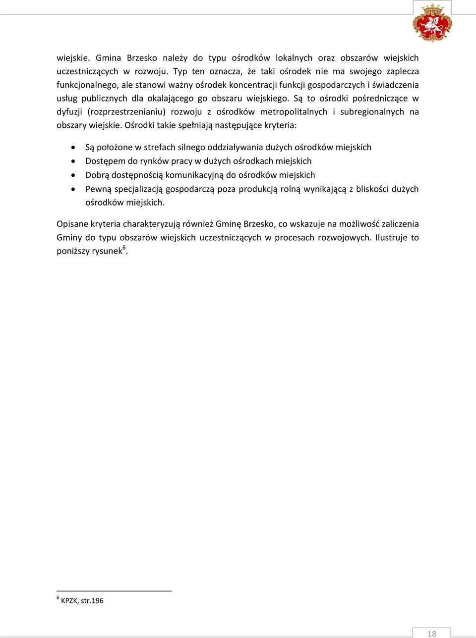 wiejskiego. Są to ośrodki pośredniczące w dyfuzji (rozprzestrzenianiu) rozwoju z ośrodków metropolitalnych i subregionalnych na obszary wiejskie.