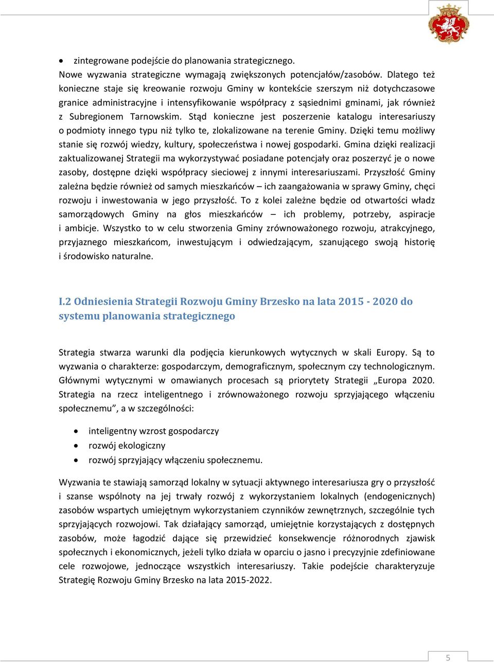 Tarnowskim. Stąd konieczne jest poszerzenie katalogu interesariuszy o podmioty innego typu niż tylko te, zlokalizowane na terenie Gminy.