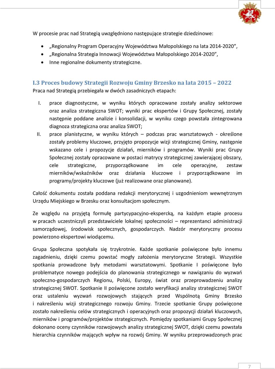 prace diagnostyczne, w wyniku których opracowane zostały analizy sektorowe oraz analiza strategiczna SWOT; wyniki prac ekspertów i Grupy Społecznej, zostały następnie poddane analizie i konsolidacji,