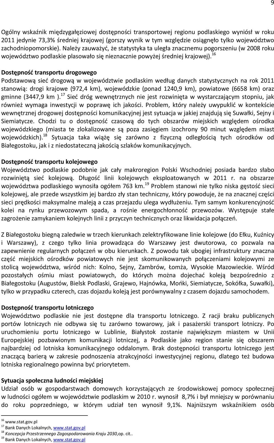 16 Dostępność transportu drogowego Podstawową sieć drogową w województwie podlaskim według danych statystycznych na rok 2011 stanowią: drogi krajowe (972,4 km), wojewódzkie (ponad 1240,9 km),