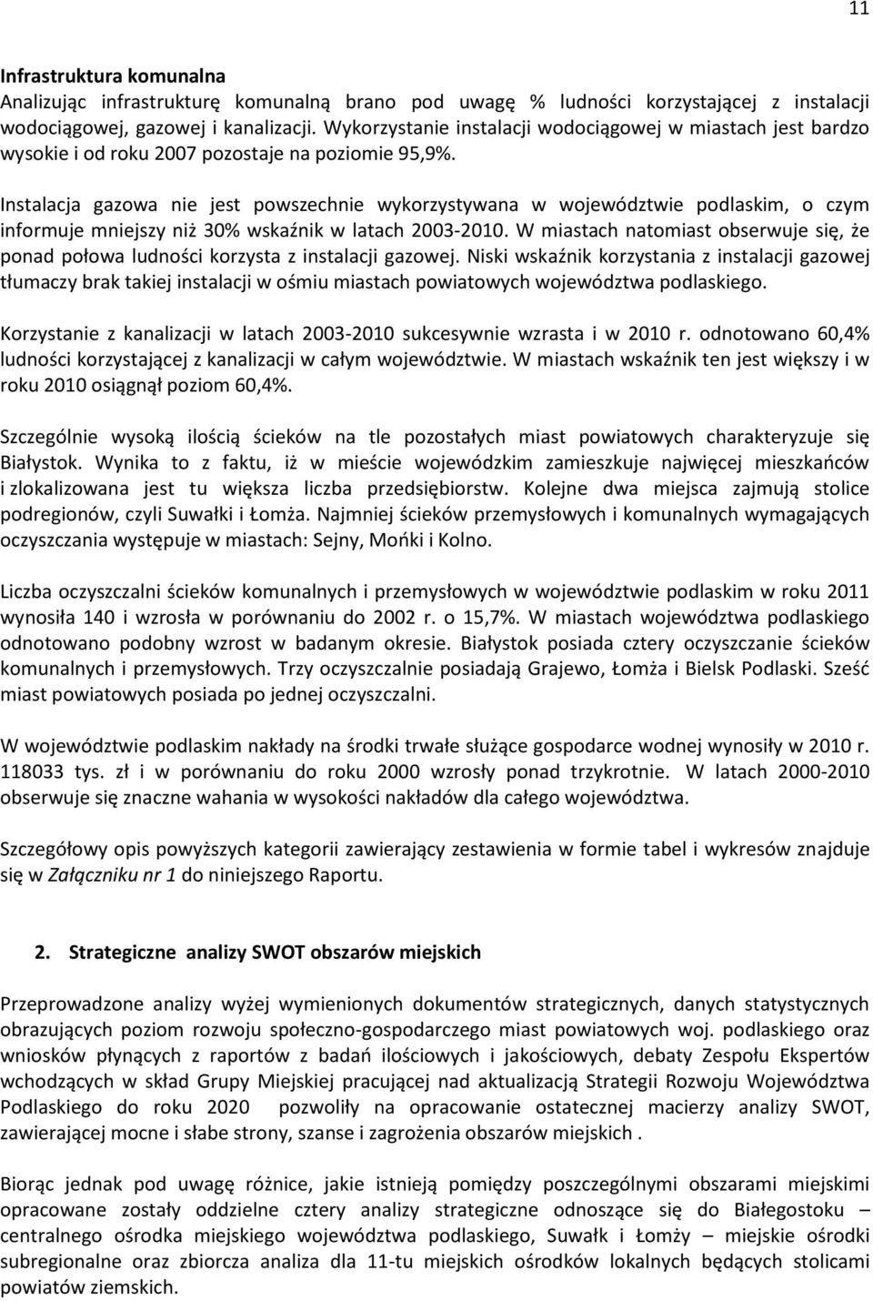 Instalacja gazowa nie jest powszechnie wykorzystywana w województwie podlaskim, o czym informuje mniejszy niż 30% wskaźnik w latach 2003-2010.