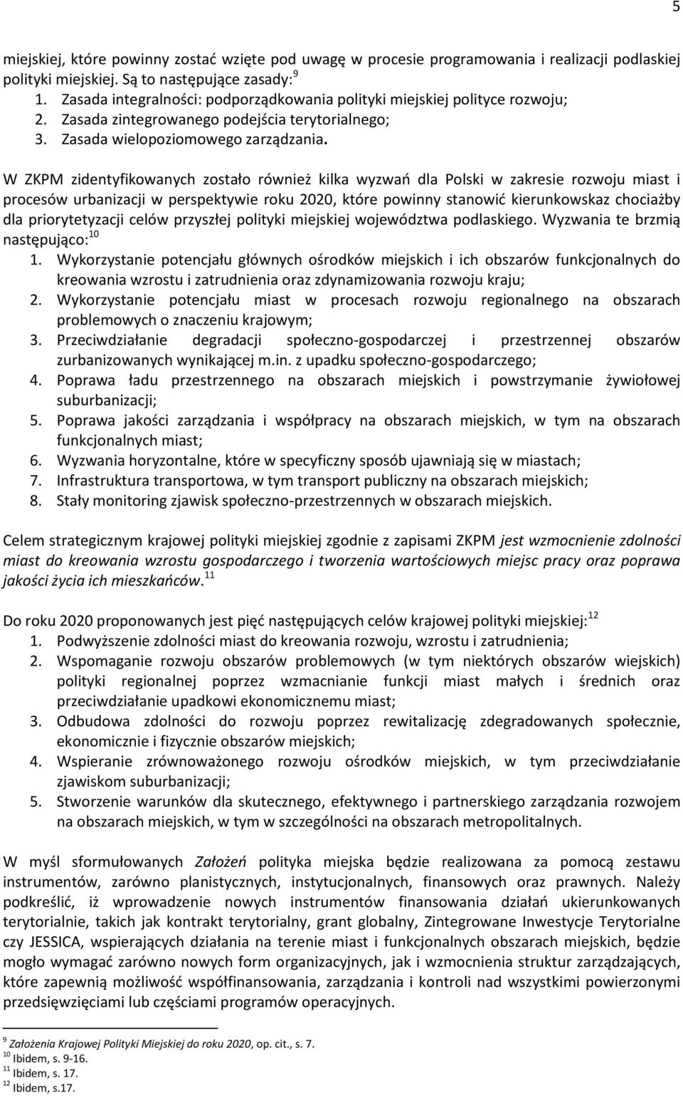 W ZKPM zidentyfikowanych zostało również kilka wyzwań dla Polski w zakresie rozwoju miast i procesów urbanizacji w perspektywie roku 2020, które powinny stanowić kierunkowskaz chociażby dla