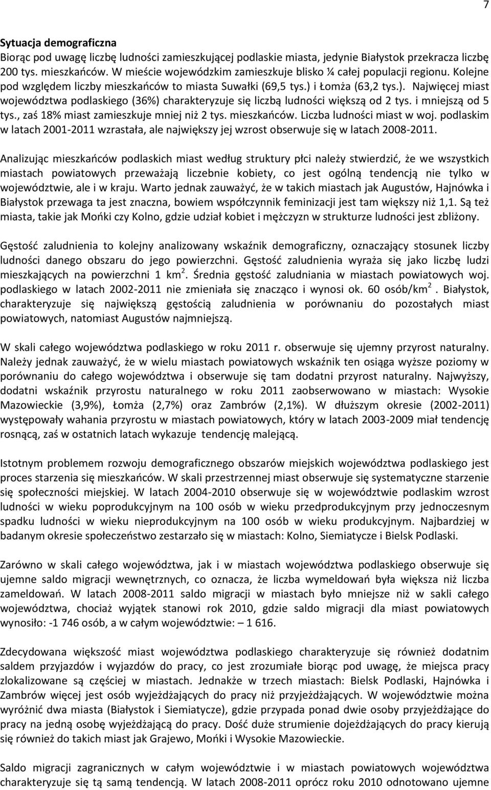 i Łomża (63,2 tys.). Najwięcej miast województwa podlaskiego (36%) charakteryzuje się liczbą ludności większą od 2 tys. i mniejszą od 5 tys., zaś 18% miast zamieszkuje mniej niż 2 tys. mieszkańców.