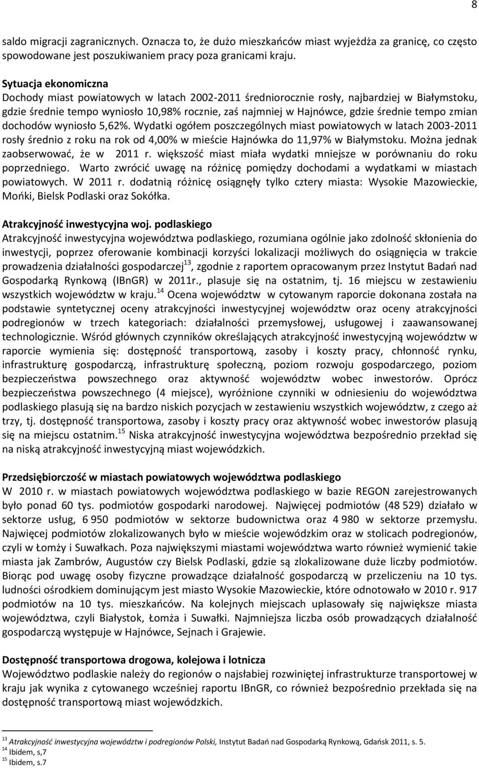 tempo zmian dochodów wyniosło 5,62%. Wydatki ogółem poszczególnych miast powiatowych w latach 2003-2011 rosły średnio z roku na rok od 4,00% w mieście Hajnówka do 11,97% w Białymstoku.