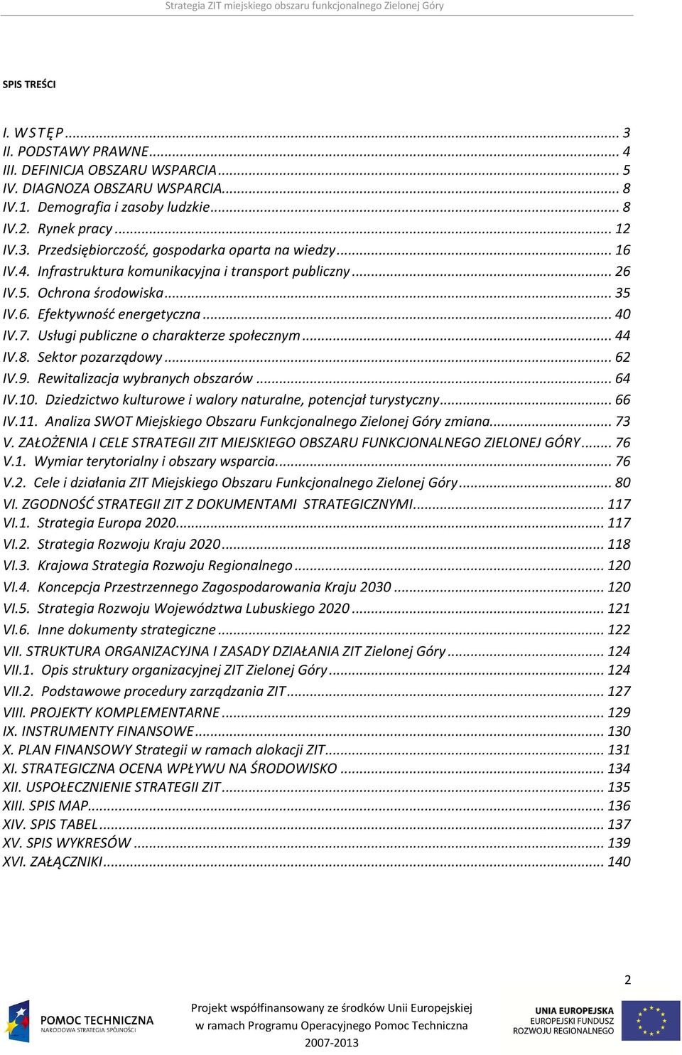 Sektor pozarządowy...62 IV.9. Rewitalizacja wybranych obszarów...64 IV.10. Dziedzictwo kulturowe i walory naturalne, potencjał turystyczny...66 IV.11.