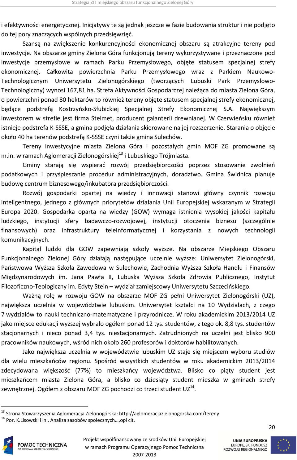 Na obszarze gminy Zielona Góra funkcjonują tereny wykorzystywane i przeznaczone pod inwestycje przemysłowe w ramach Parku Przemysłowego, objęte statusem specjalnej strefy ekonomicznej.