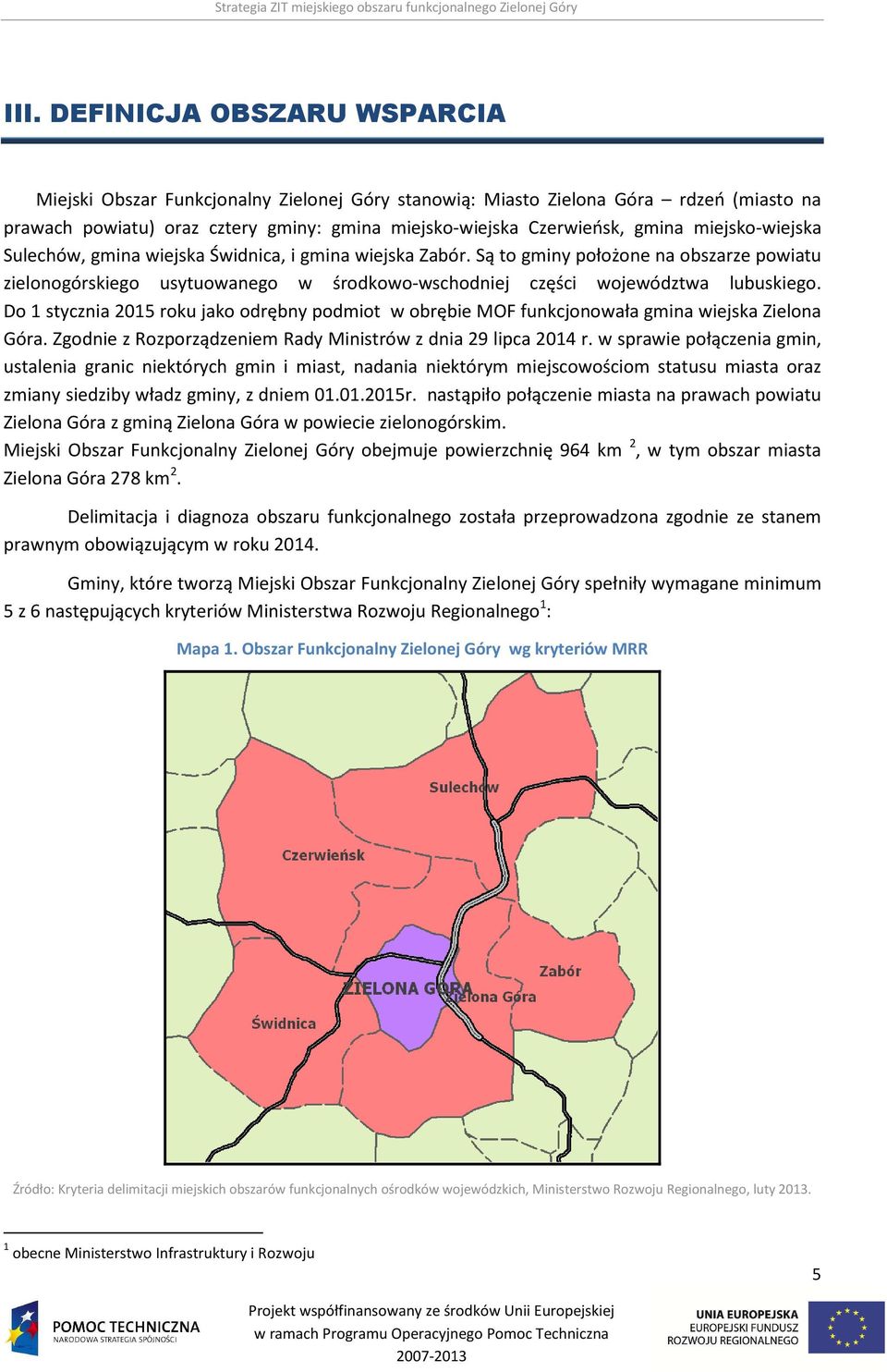 Do 1 stycznia 2015 roku jako odrębny podmiot w obrębie MOF funkcjonowała gmina wiejska Zielona Góra. Zgodnie z Rozporządzeniem Rady Ministrów z dnia 29 lipca 2014 r.