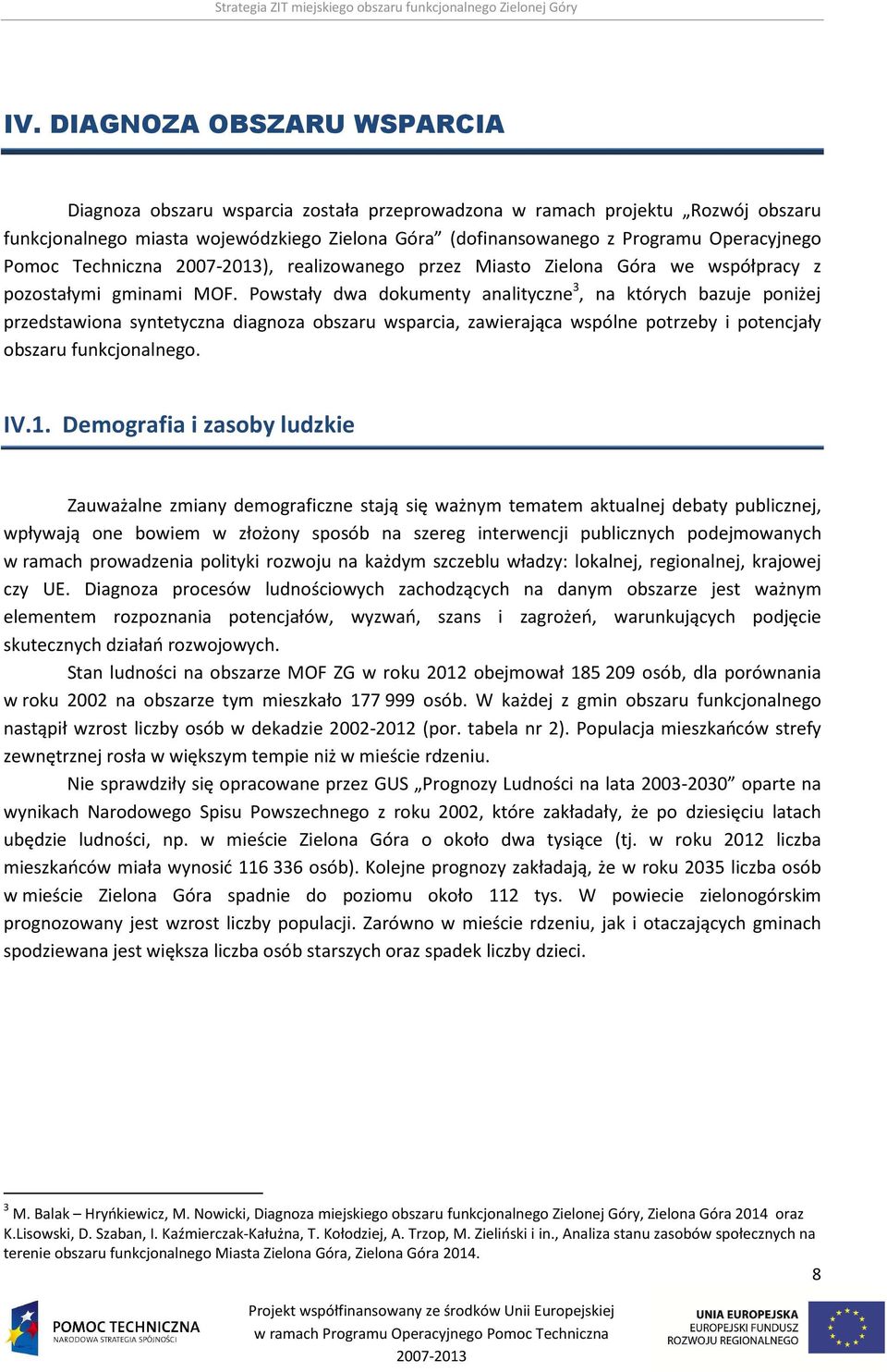 Powstały dwa dokumenty analityczne 3, na których bazuje poniżej przedstawiona syntetyczna diagnoza obszaru wsparcia, zawierająca wspólne potrzeby i potencjały obszaru funkcjonalnego. IV.1.