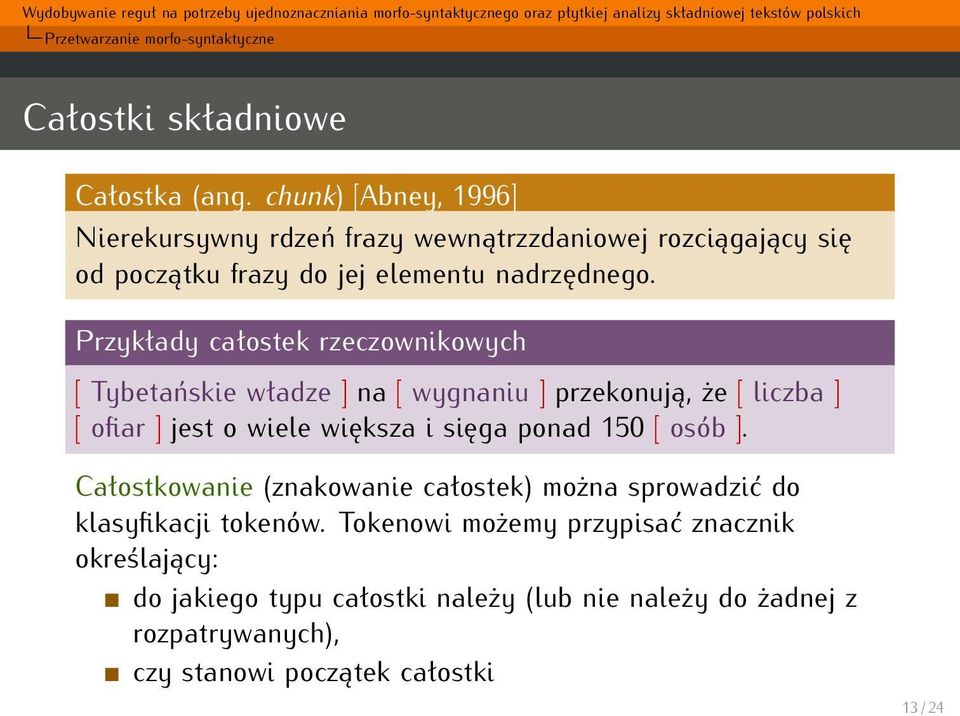 Przykłady całostek rzeczownikowych [ Tybetańskie władze ] na [ wygnaniu ] przekonują, że [ liczba ] [ ofiar ] jest o wiele większa i sięga ponad 150