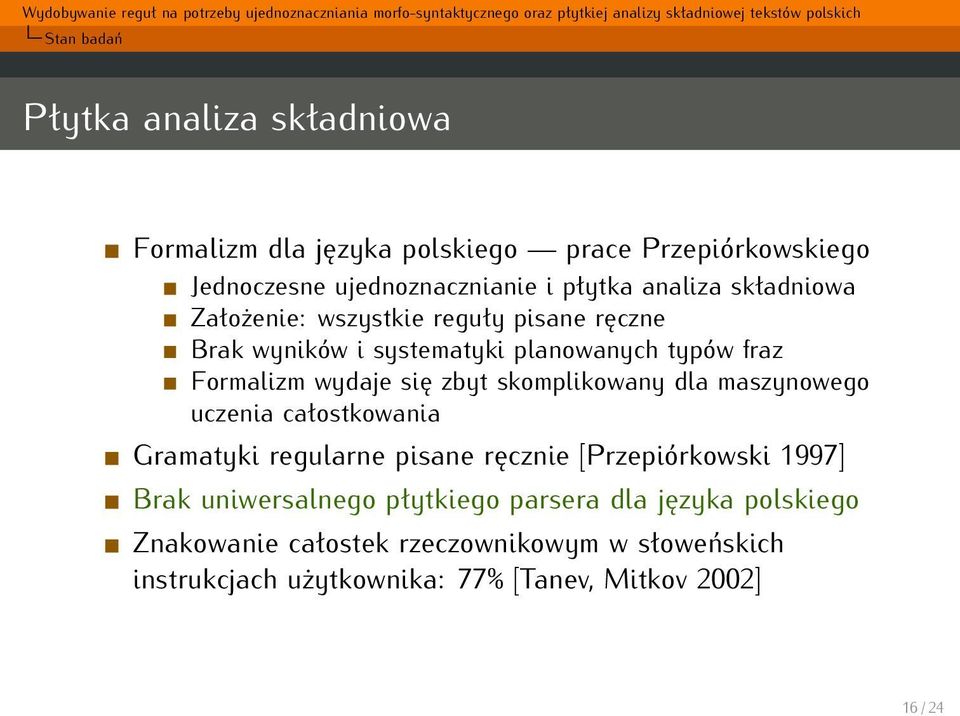 zbyt skomplikowany dla maszynowego uczenia całostkowania Gramatyki regularne pisane ręcznie [Przepiórkowski 1997] Brak uniwersalnego