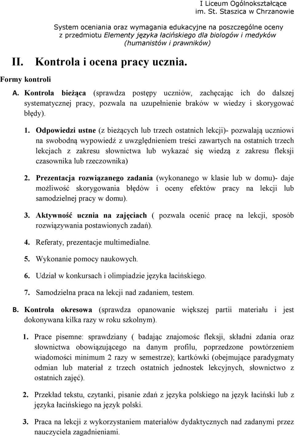 Odpowiedzi ustne (z bieżących lub trzech ostatnich lekcji)- pozwalają uczniowi na swobodną wypowiedź z uwzględnieniem treści zawartych na ostatnich trzech lekcjach z zakresu słownictwa lub wykazać