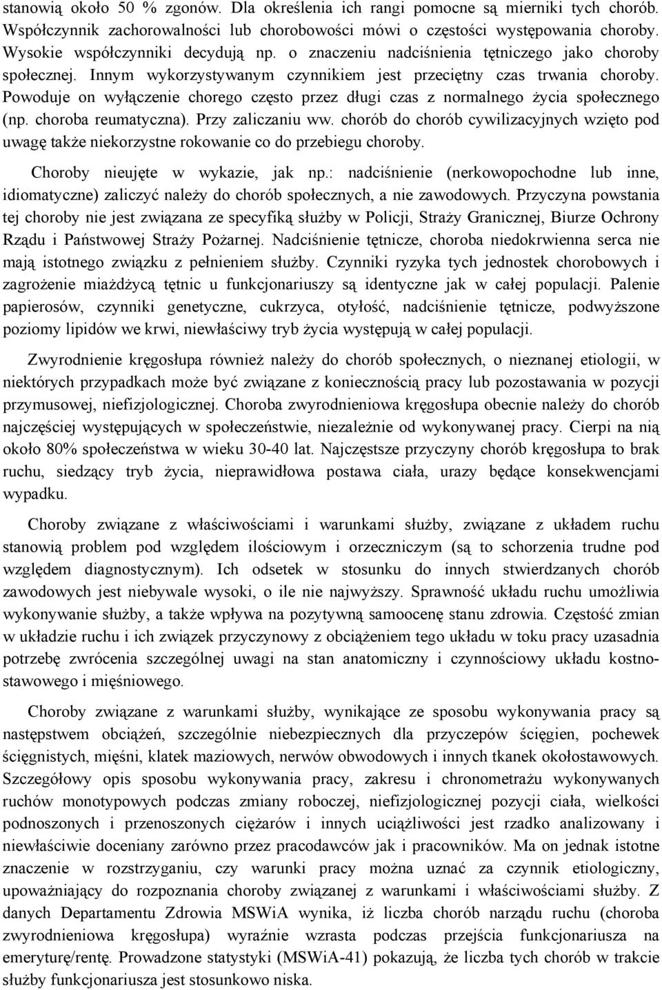 Powoduje on wyłączenie chorego często przez długi czas z normalnego życia społecznego (np. choroba reumatyczna). Przy zaliczaniu ww.